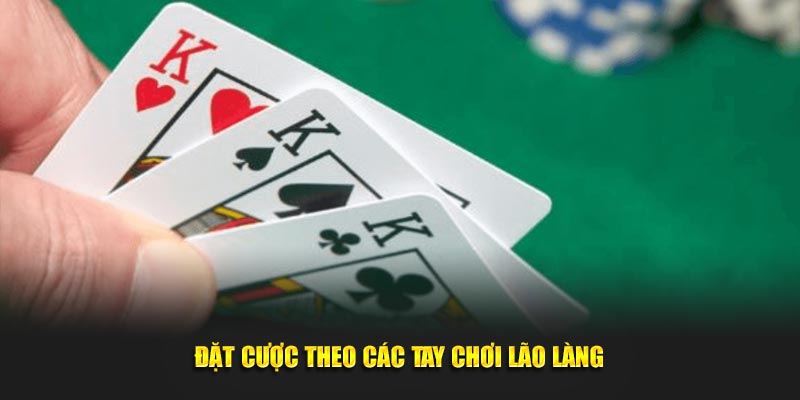 Đặt cược theo các tay chơi lão làng