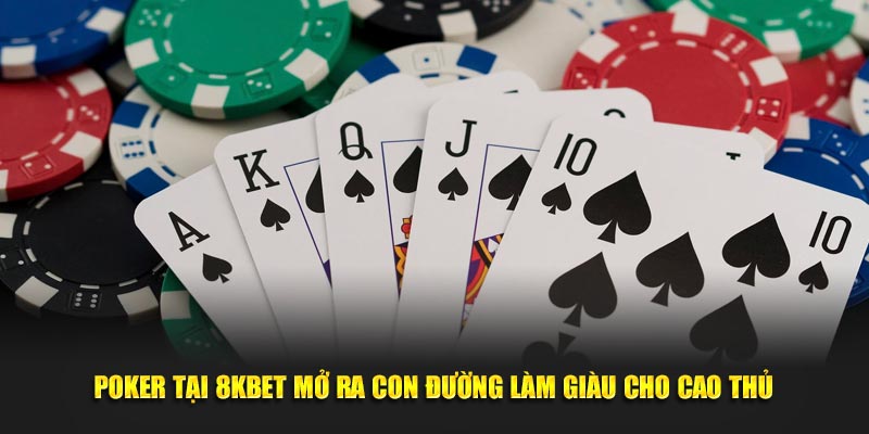 Poker Tại 8KBET Mở Ra Con Đường Làm Giàu Cho Cao Thủ