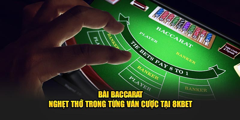 Bài Baccarat - Nghẹt Thở Trong Từng Ván Cược Tại 8KBET