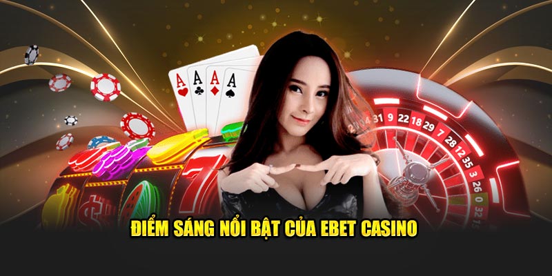 Điểm sáng nổi bật của EBET Casino