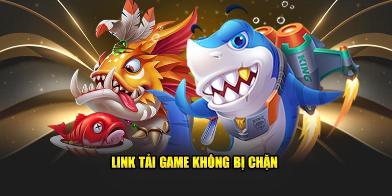 Link tải game không bị chặn