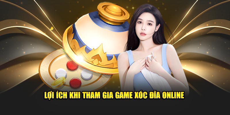 Lợi ích khi tham gia game xóc đĩa online tại nhà cái