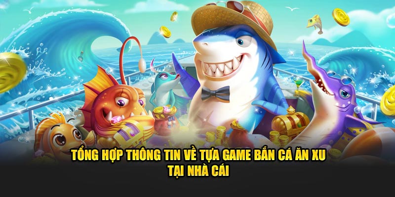 Tổng hợp thông tin về tựa game bắn cá ăn xu hot hit tại nền tảng 8kbet